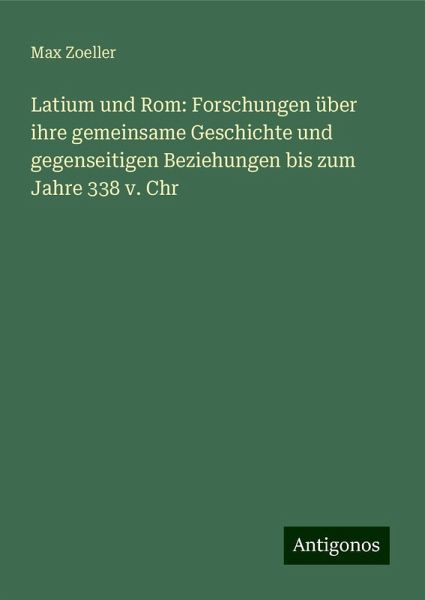 Latium und Rom: Forschungen über ihre gemeinsame Geschichte und gegenseitigen Beziehungen bis zum Jahre 338 v. Chr