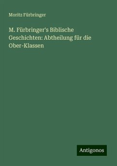 M. Fürbringer's Biblische Geschichten: Abtheilung für die Ober-Klassen - Fürbringer, Moritz