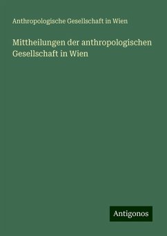 Mittheilungen der anthropologischen Gesellschaft in Wien - Wien, Anthropologische Gesellschaft in