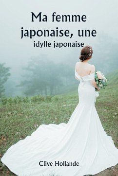 Ma femme japonaise, une idylle japonaise - Hollande, Clive