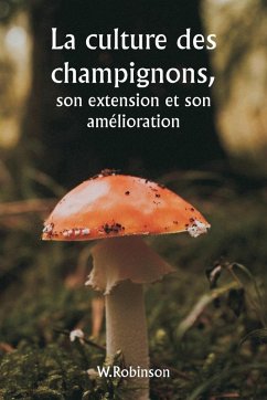 La culture des champignons, son extension et son amélioration - Robinson, W. La culture des champignons, son extension et son amélioration - Robinson, W.