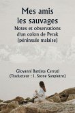 Mes amis les sauvages Notes et observations d'un colon de Perak (péninsule malaise) Mes amis les sauvages Notes et observations d'un colon de Perak (péninsule malaise)
