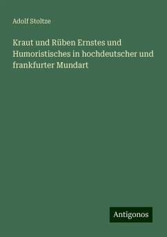Kraut und Rüben Ernstes und Humoristisches in hochdeutscher und frankfurter Mundart - Stoltze, Adolf