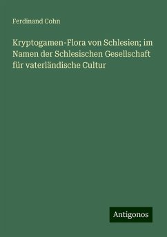 Kryptogamen-Flora von Schlesien; im Namen der Schlesischen Gesellschaft für vaterländische Cultur - Cohn, Ferdinand