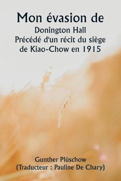 Mon évasion de Donington Hall Précédé d'un récit du siège de Kiao-Chow en 1915 - Plüschow, Gunther