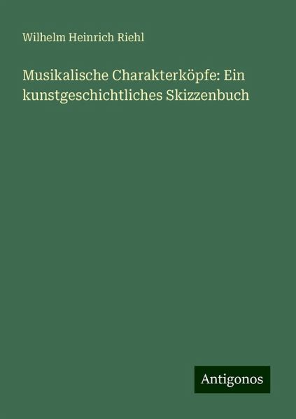 Musikalische Charakterköpfe: Ein kunstgeschichtliches Skizzenbuch Musikalische Charakterköpfe: Ein kunstgeschichtliches Skizzenbuch