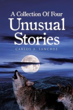 A Collection of Four Unusual Stories - Sanchez, Carlos A. A Collection of Four Unusual Stories - Sanchez, Carlos A.