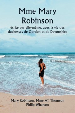 Cover Mme Mary Robinson écrite par elle-même, avec la vie des duchesses de Gordon et de Devonshire