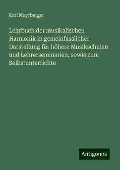 Lehrbuch der musikalischen Harmonik in gemeinfasslicher Darstellung für höhere Musikschulen und Lehrerseminarien, sowie zum Selbstunterrichte - Mayrberger, Karl