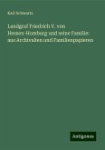 Landgraf Friedrich V. von Hessen-Homburg und seine Familie: aus Archivalien und Familienpapieren