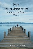 Mes jours d'aventure La chute de la France, 1870-71