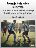 Aprende Todo Sobre El FÚTBOL (eBook, ePUB)
