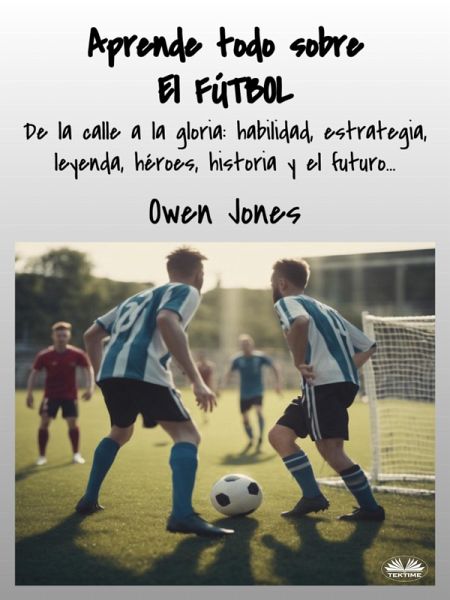 Aprende Todo Sobre El FÚTBOL (eBook, ePUB)