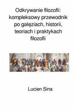 Cover Odkrywanie filozofii: kompleksowy przewodnik po galeziach, historii, teoriach i praktykach filozofii
