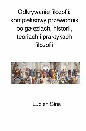 Odkrywanie filozofii: kompleksowy przewodnik po galeziach, historii, teoriach i praktykach filozofii