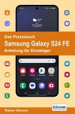 Das Praxisbuch Samsung Galaxy S24 FE - Anleitung für Einsteiger Das Praxisbuch Samsung Galaxy S24 FE - Anleitung für Einsteiger