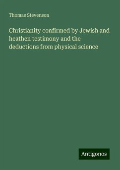 Christianity confirmed by Jewish and heathen testimony and the deductions from physical science - Stevenson, Thomas