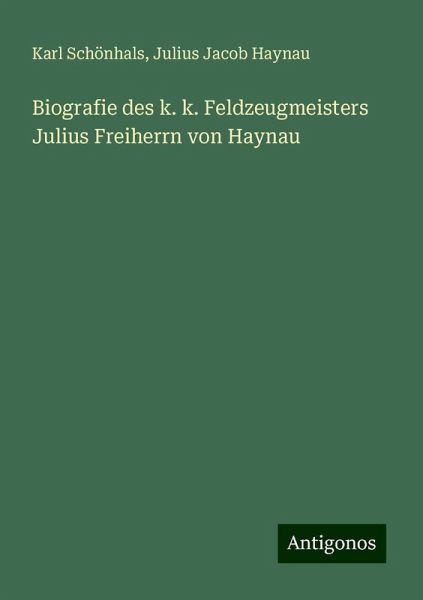 Biografie des k. k. Feldzeugmeisters Julius Freiherrn von Haynau Biografie des k. k. Feldzeugmeisters Julius Freiherrn von Haynau