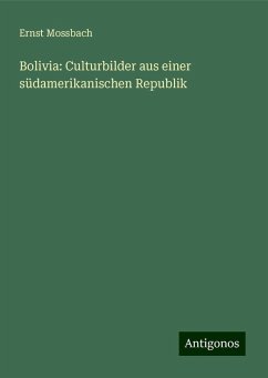 Bolivia: Culturbilder aus einer südamerikanischen Republik - Mossbach, Ernst