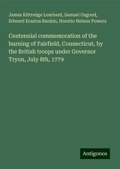 Centennial commemoration of the burning of Fairfield, Connecticut, by the British troops under Governor Tryon, July 8th, 1779 - Lombard, James Kittredge; Osgood, Samuel; Rankin, Edward Erastus; Powers, Horatio Nelson