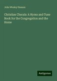 Christian Chorals: A Hymn and Tune Book for the Congregation and the Home