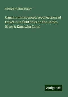 Canal reminiscences: recollections of travel in the old days on the James River & Kanawha Canal - Bagby, George William