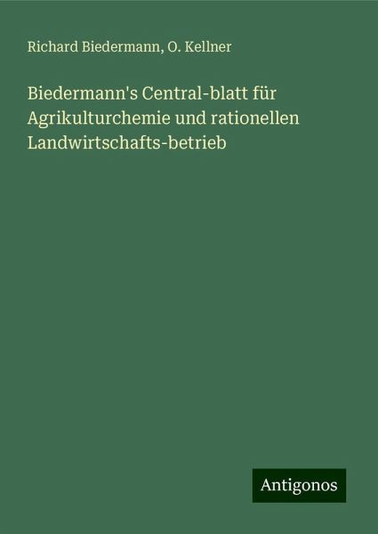 Biedermann's Central-blatt für Agrikulturchemie und rationellen Landwirtschafts-betrieb