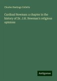 Cardinal Newman: a chapter in the history of Dr. J.H. Newman's religious opinions Cardinal Newman: a chapter in the history of Dr. J.H. Newman's religious opinions