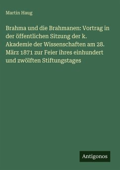 Cover Brahma und die Brahmanen: Vortrag in der öffentlichen Sitzung der k. Akademie der Wissenschaften am 28. März 1871 zur Feier ihres einhundert und zwölften Stiftungstages