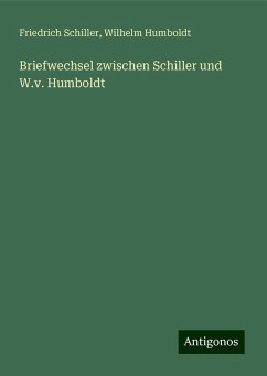 Briefwechsel zwischen Schiller und W.v. Humboldt - Schiller, Friedrich; Humboldt, Wilhelm