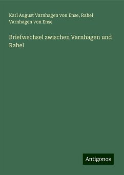 Briefwechsel zwischen Varnhagen und Rahel - Ense, Karl August Varnhagen Von; Ense, Rahel Varnhagen von