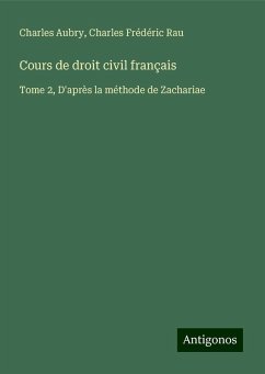 Cours de droit civil français - Aubry, Charles; Rau, Charles Frédéric