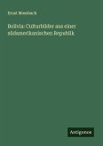 Bolivia: Culturbilder aus einer südamerikanischen Republik Bolivia: Culturbilder aus einer südamerikanischen Republik