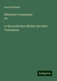 Biblischer Commentar ub¿er die poetischen Bücher des alten Testaments - Delitzsch, Franz