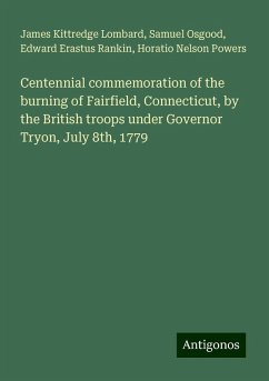 Centennial commemoration of the burning of Fairfield, Connecticut, by the British troops under Governor Tryon, July 8th, 1779 - Lombard, James Kittredge; Osgood, Samuel; Rankin, Edward Erastus; Powers, Horatio Nelson