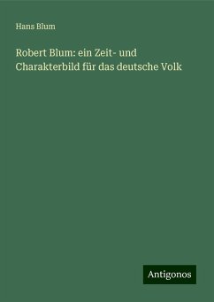 Robert Blum: ein Zeit- und Charakterbild für das deutsche Volk - Blum, Hans