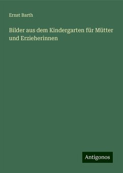 Bilder aus dem Kindergarten für Mütter und Erzieherinnen - Barth, Ernst