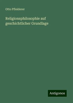 Religionsphilosophie auf geschichtlicher Grundlage - Pfleiderer, Otto