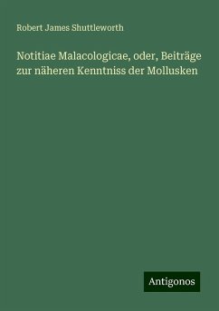 Notitiae Malacologicae, oder, Beiträge zur näheren Kenntniss der Mollusken - Shuttleworth, Robert James