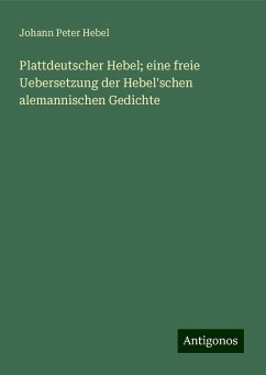 Plattdeutscher Hebel; eine freie Uebersetzung der Hebel'schen alemannischen Gedichte - Hebel, Johann Peter