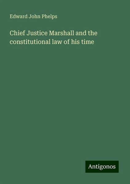Chief Justice Marshall and the constitutional law of his time Chief Justice Marshall and the constitutional law of his time