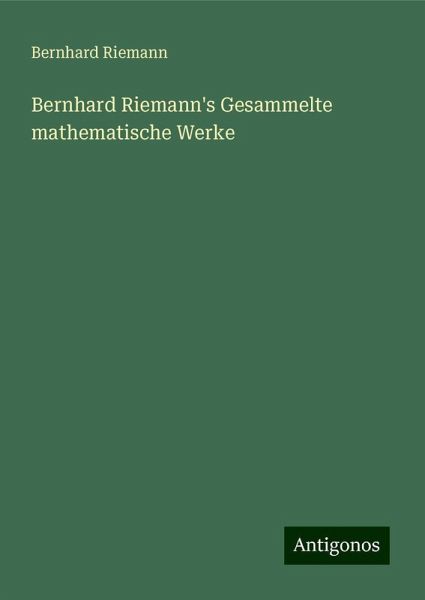 Bernhard Riemann's Gesammelte mathematische Werke Bernhard Riemann's Gesammelte mathematische Werke