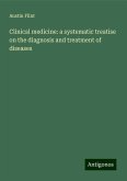 Clinical medicine: a systematic treatise on the diagnosis and treatment of diseases Clinical medicine: a systematic treatise on the diagnosis and treatment of diseases