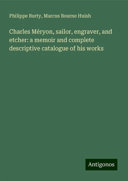 Charles Méryon, sailor, engraver, and etcher: a memoir and complete descriptive catalogue of his works