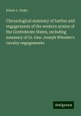 Chronological summary of battles and engagements of the western armies of the Confederate States, including summary of Lt. Gen. Joseph Wheeler's cavalry engagements