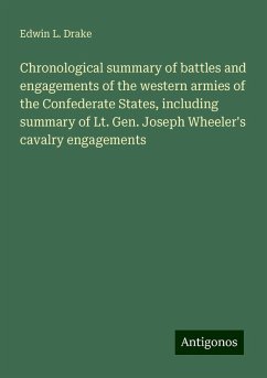 Chronological summary of battles and engagements of the western armies of the Confederate States, including summary of Lt. Gen. Joseph Wheeler's cavalry engagements - Drake, Edwin L.