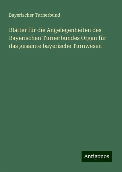 Blätter für die Angelegenheiten des Bayerischen Turnerbundes Organ für das gesamte bayerische Turnwesen