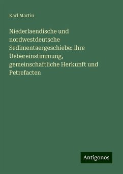 Niederlaendische und nordwestdeutsche Sedimentaergeschiebe: ihre Üebereinstimmung, gemeinschaftliche Herkunft und Petrefacten - Martin, Karl