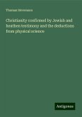 Christianity confirmed by Jewish and heathen testimony and the deductions from physical science