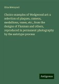 Choice examples of Wedgwood art: a selection of plaques, cameos, medallions, vases, etc., from the designs of Flaxman and others, reproduced in permanent photography by the autotype process